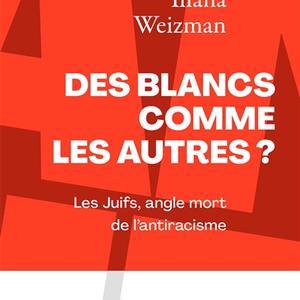 Illana Weizmann, Des Blancs comme les autres ? Les Juifs, angle mort de l’antiracisme, éditions Stock, 2022