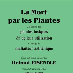 Bulletin de l'été - Helmut Eisendle, La mort par les plantes : glossaire des plantes toxiques & de leur utilisation à l’usage du malfaiteur asthénique, Vies parallèles, frs 34.00