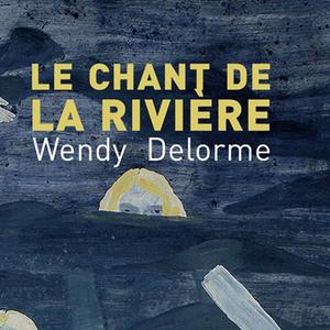 "Le chant de la rivière" par Wendy Delorme