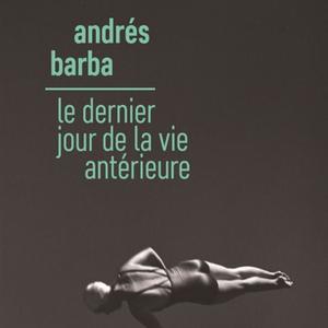 "Le dernier jour de la vie antérieure" par Andres Barba