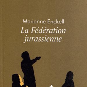 Marianne Enckell, La Fédération jurassienne. Les origines de l’anarchisme en Suisse, Entremonde, 2012, CHF 15.60
