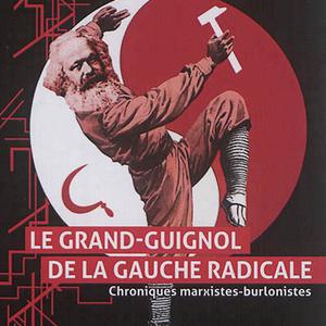 Jean-Pierre Garnier, Le grand-guignol de la gauche radicale : chroniques marxistes-burlonistes