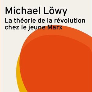Michael Löwy, La théorie de la révolution chez le jeune Marx, Éditions sociales, 2022